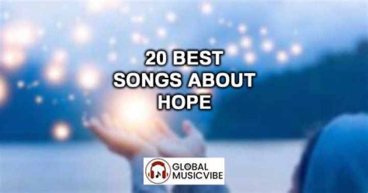30 Best Songs About Hope When You Need A Little Inspiration