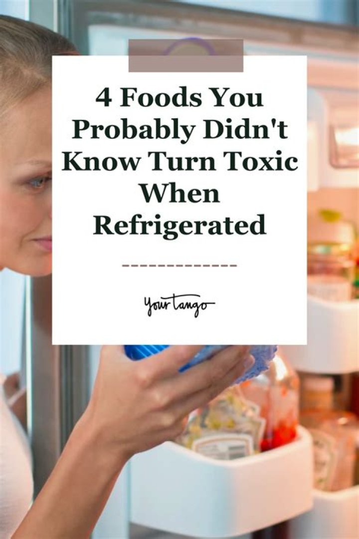 4 Foods You Probably Didn't Know Turn Toxic When Refrigerated