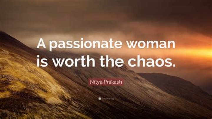 A Passionate Woman Is Worth All The Chaos In A Relationship