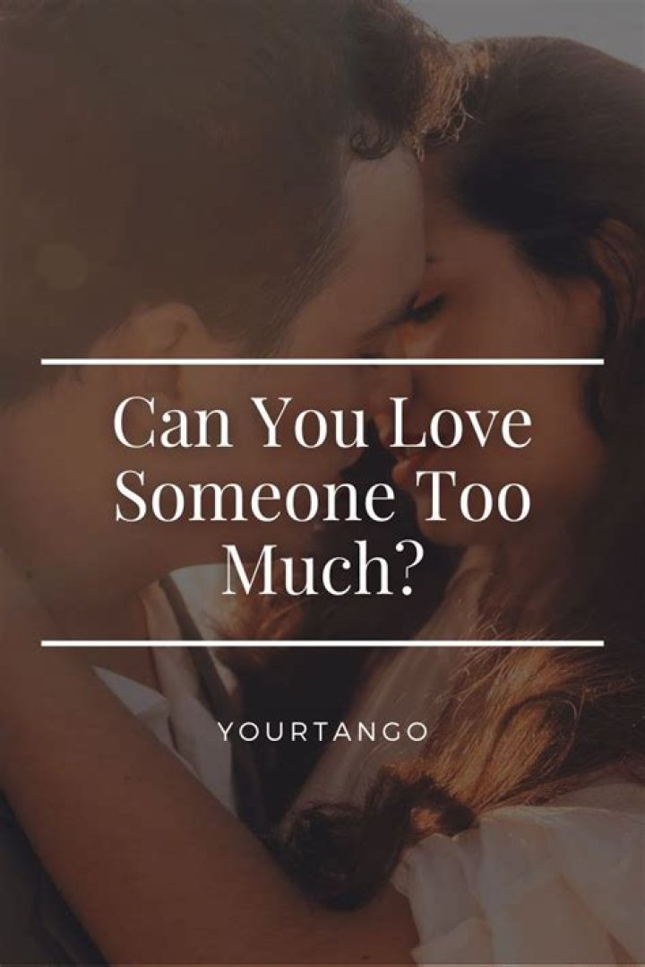 Can You Love Someone Too Much?