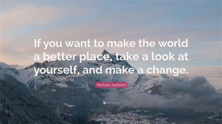 If you wanna make the world a better place, take a look at yourself and make a change.