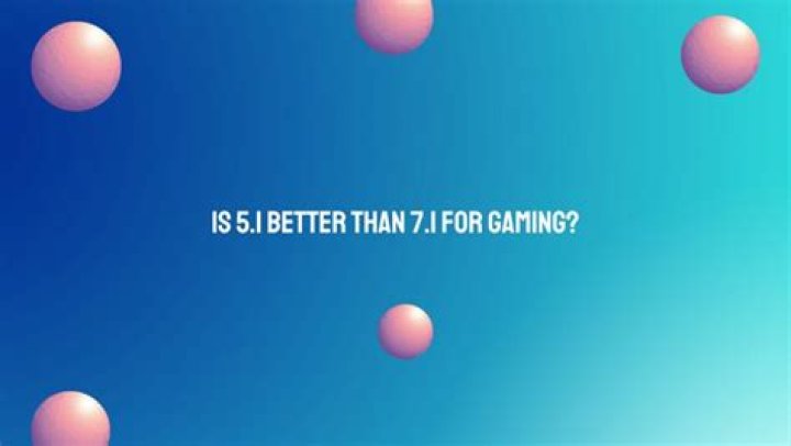 Is 5.1 or 7.1 better for gaming?