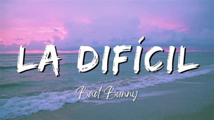 “La Difícil” by Bad Bunny