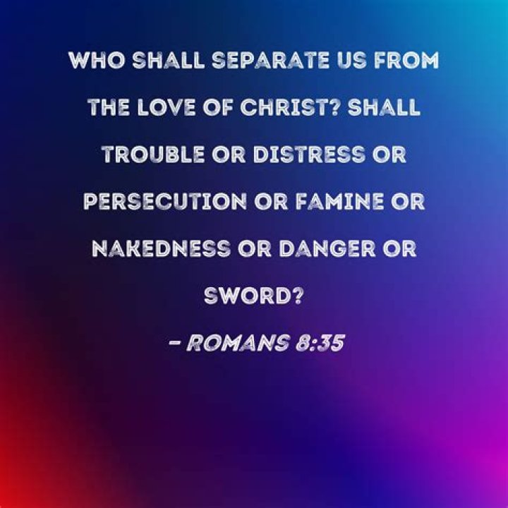 Meaning Of Romans 8:35-39, Bible Scriptures & Why Nothing Can Separate You From God's Love