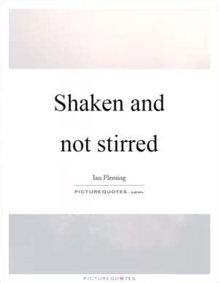 Quotes - Shaken, not stirred.