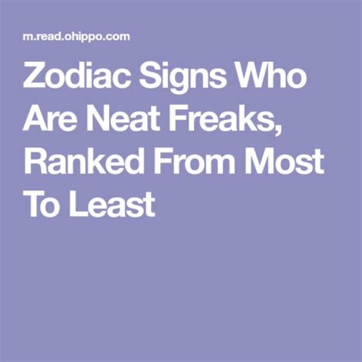 Zodiac Signs Who Are Neat Freaks, Ranked